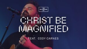 Christ Be Magnified by Cody Carnes Mp3 download with Lyrics