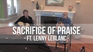 Sacrifice of Praise by Don Moen ft. Lenny LeBlanc Mp3 download with Lyrics