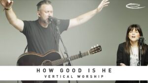 How Good Is He by Vertical Worship Mp3 download with Lyrics